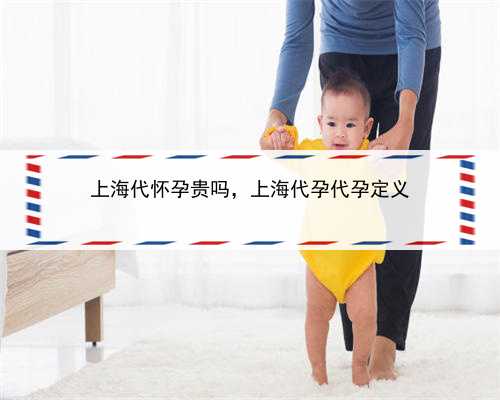 上海代怀孕贵吗，上海代孕代孕定义